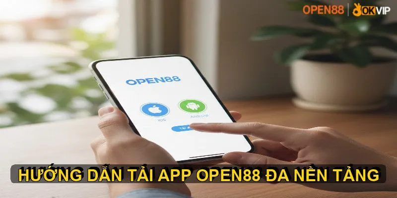 Tải App OPEN88 nhận ngay ưu đãi lớn độc quyền 1 chi tiet tai app open88