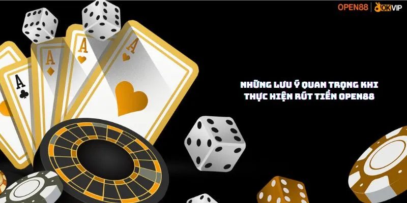 Những Lưu Ý Quan Trọng Khi Thực Hiện RÚT TIỀN OPEN88